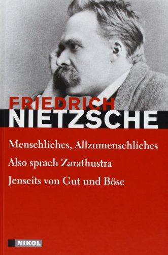 Friedrich Nietzsche: Hauptwerke: Menschliches-Allzumenschliches, Also sprach Zarathustra, Jenseits von Gut und Böse